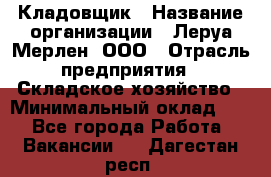 Кладовщик › Название организации ­ Леруа Мерлен, ООО › Отрасль предприятия ­ Складское хозяйство › Минимальный оклад ­ 1 - Все города Работа » Вакансии   . Дагестан респ.